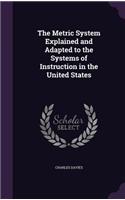 Metric System Explained and Adapted to the Systems of Instruction in the United States