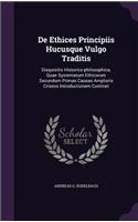 De Ethices Principiis Hucusque Vulgo Traditis: Disquisitio Historico-philosophica, Quae Systematum Ethicorum Secundum Primas Causas Amplioris Criseos Introductionem Continet(English)
