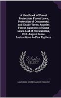 Handbook of Forest Protection. Forest Laws; Protection of Ornamental and Shade Trees; Angeles Forest. Synopsis of Game Laws. List of Firewardens, 1913. August Issue. Instructions to Fire Fighters