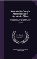 An Aide-De-Camp's Recollections of Service in China: A Residence in Hong-Kong, and Visits to Other Islands in the Chinese Seas, Volume 2
