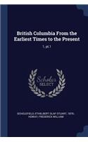 British Columbia From the Earliest Times to the Present: 1, pt.1