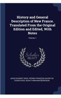 History and General Description of New France. Translated from the Original Edition and Edited, with Notes; Volume 1