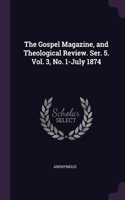 The Gospel Magazine, and Theological Review. Ser. 5. Vol. 3, No. 1-July 1874