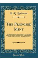 The Proposed Mint: An Argument in Favor of Its Location in St. Louis, and Answers to Questions, Submitted by Dr. H. R. Linderman, Director of the United States Mint at Washington (Classic Reprint)