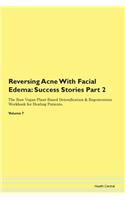 Reversing Acne With Facial Edema: Success Stories Part 2 The Raw Vegan Plant-Based Detoxification & Regeneration Workbook for Healing Patients. Volume 7