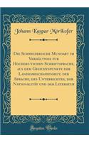 Die Schweizerische Mundart Im VerhÃ¤ltniss Zur Hochdeutschen Schriftsprache, Aus Dem Gesichtspunkte Der Landesbeschaffenheit, Der Sprache, Des Unterrichtes, Der NationalitÃ¤t Und Der Literatur (Classic Reprint)