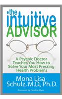 The Intuitive Advisor: A Psychic Doctor Teaches You How to Solve Your Most Pressing Health Problems