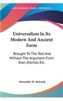 Universalism In Its Modern And Ancient Form: Brought To The Test And Without The Argument From Aion, Aionios, Etc.