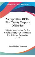 Exposition Of The First Twenty Chapters Of Exodus: With An Introduction On The Nature And Style Of The Mosaic And Scripture Symbolism (1876)