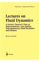 Lectures on Fluid Dynamics: A Particle Theorist’s View of Supersymmetric, Non-Abelian, Noncommutative Fluid Mechanics and d-Branes(CRM Series in Mathematical Physics)