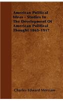 American Political Ideas - Studies In The Development Of American Political Thought 1865-1917