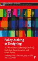 Policy-Making as Designing: The Added Value of Design Thinking for Public Administration and Public Policy(New Perspectives in Policy and Politics)