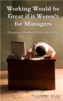 Working Would be Great if it Weren't for Managers: Thoughts on Business, Life and Slackers(English)