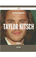 Are You Prepared for Taylor Kitsch - 77 Facts