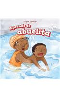 Aprendo de Abuelita (I Learn from My Grandma): (Lo Que Aprendo (the Things I Learn))