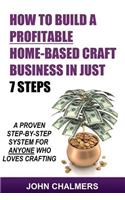 How To Build A Profitable Home-Based Craft Business In Just 7 Steps