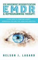 EMDR Eye Movement Desensitization and Reprogramming Therapy: A New Hope to Overcome Anxiety, Depression, PTSD, BPD, OCD, ADHD and Addiction