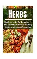 Herbs - Healing Herbs for Beginners - The Ultimate Guide to Growing Herbs and Natural Remedies