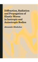 Diffraction, Radiation and Propagation of Elastic Waves in Isotropic and Anisotropic Bodies
