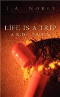 Life Is A Trip And Then...