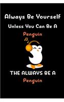 Always Be Yourself Unless You Can Be A Penguin Notebook