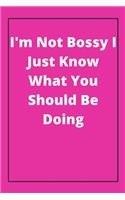 I'm Not Bossy I Just Know What You Should Be Doing: Journal - Pink Diary, Planner, Gratitude, Writing, Travel, Goal, Bullet Notebook - 6x9 120 pages
