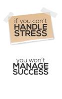 if you can't HANDLE STRESS - you won't MANAGE SUCCESS