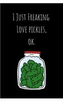 I Just Freaking Love Pickles, ok