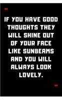 If you have good thoughts they will shine out of your face like sunbeams and you will always look lovely.: 6"x9" 120 Pages Journal