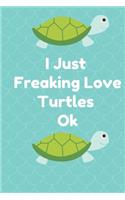 I Just Freaking Love Turtles Ok