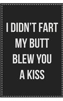 I Didn't Fart My Butt Blew You a Kiss
