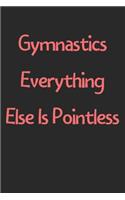 Gymnastics Everything Else Is Pointless: Lined Journal, 120 Pages, 6 x 9, Funny Gymnastics Gift Idea, Black Matte Finish (Gymnastics Everything Else Is Pointless Journal)