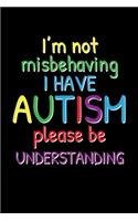 I'm Not Misbehaving I Have Autism Please Be Understanding: Journal / Notebook / Diary Gift - 6"x9" - 120 pages - White Lined Paper - Matte Cover