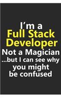 I'm a Full Stack Developer Not A Magician But I Can See Why You Might Be Confused: Funny Job Career Notebook Journal Lined Wide Ruled Paper Stylish Diary Planner 6x9 Inches 120 Pages Gift