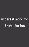 underestimate me that'll be fun