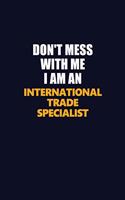 Don't Mess With Me Because I Am An International Trade Specialist: Career journal, notebook and writing journal for encouraging men, women and kids. A framework for building your career.