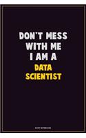 Don't Mess With Me, I Am A Data Scientist: Career Motivational Quotes 6x9 120 Pages Blank Lined Notebook Journal