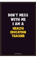 Don't Mess With Me, I Am A Health Education Teacher: Career Motivational Quotes 6x9 120 Pages Blank Lined Notebook Journal
