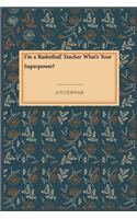 I'm a Basketball Teacher What's Your Superpower?: Lined Journal / Lined Notebook Gift, 118 Pages, 6x9, Soft Cover, Matte Finish