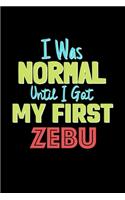 I Was Normal Until I Got My First Zebu Notebook - Zebu Lovers and Animals Owners: Lined Notebook / Journal Gift, 120 Pages, 6x9, Soft Cover, Matte Finish