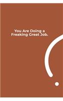 You Are Doing a Freaking Great Job.: funny notebook and journal Wide Ruled 6x9 120 Pages.