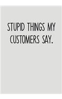 Stupid Things My Customers Say.: Task Planning To Do List & Lined Notebook(7 Curse Word Gifts for Coworkers)
