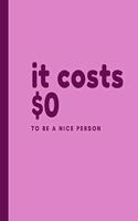 It costs $0 to be a nice person