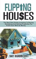 Flipping Houses: The Best Real Estate Investing to Buying, Rehabbing and Selling Properties for Profit Even with no Money