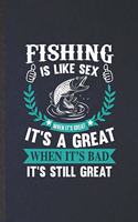 Fishing Is Like Sex When It's Great It's a Great When It's Bad It's Still Great