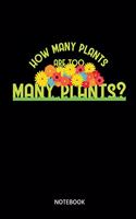 How Many Plants Are Too Many Plants? Notebook: Notizbuch für Gärtner und Pflanzen Liebhaber