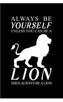 Always Be Yourself Unless You Can Be A Lion Then Always Be A Lion: Blank Lined Journal Notebook, 6" x 9", Lion journal, Lion notebook, Ruled, Writing Book, Notebook for Lion lovers, World Lion Day Gifts