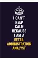 I Can't Keep Calm Because I Am A Retail Administration Analyst: Motivational and inspirational career blank lined gift notebook with matte finish