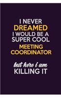 I Never Dreamed I Would Be A Super cool Meeting Coordinator But Here I Am Killing It