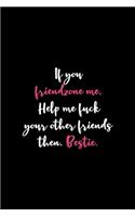 If You Friendzone Me, Help Me fuck Your Other Friends Then. Bestie.: All Purpose 6x9" Blank Lined Notebook Journal Way Better Than A Card Trendy Unique Gift Solid Black Dating